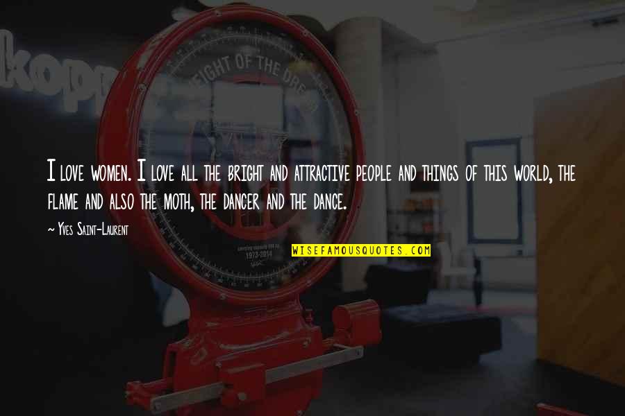 World Of Dance Quotes By Yves Saint-Laurent: I love women. I love all the bright World Of Dance Quotes By Yves Saint-Laurent: I love women. I love all the bright