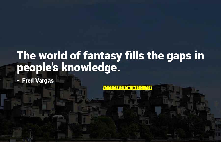 World Of Fantasy Quotes By Fred Vargas: The world of fantasy fills the gaps in