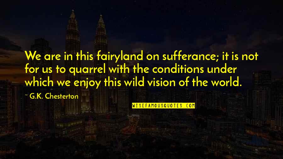 World Of Fantasy Quotes By G.K. Chesterton: We are in this fairyland on sufferance; it