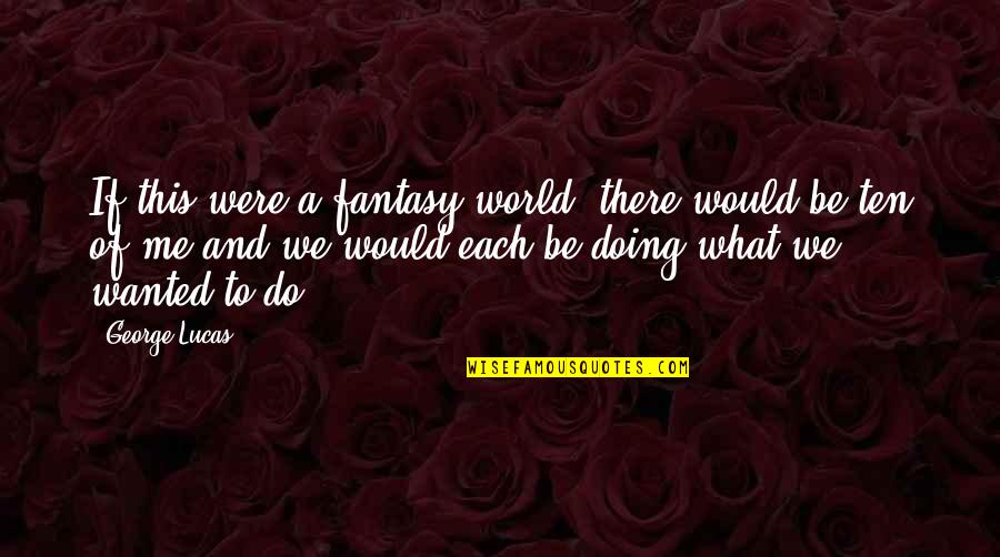 World Of Fantasy Quotes By George Lucas: If this were a fantasy world, there would