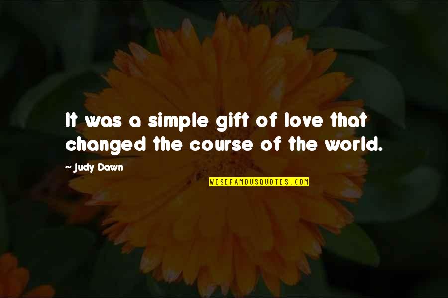 World Of Fantasy Quotes By Judy Dawn: It was a simple gift of love that