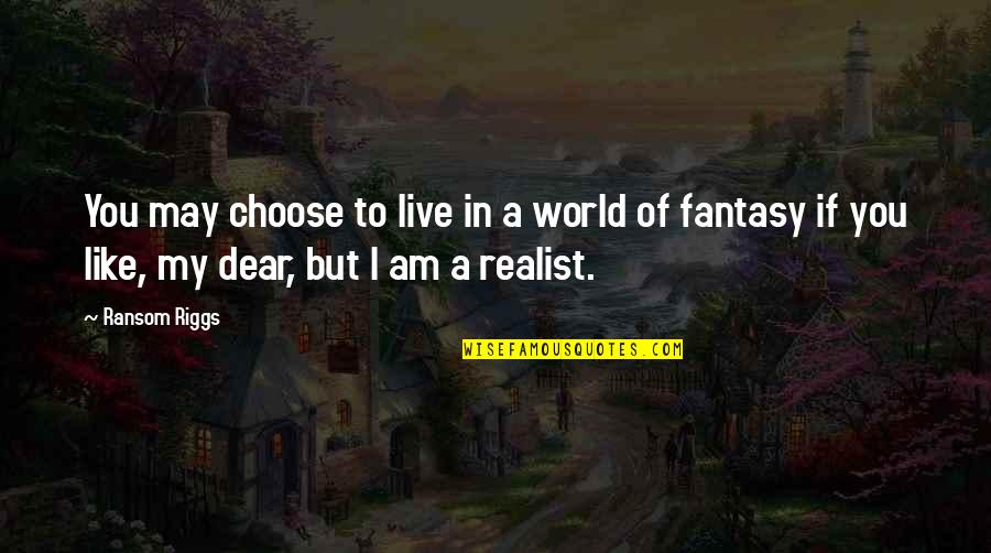 World Of Fantasy Quotes By Ransom Riggs: You may choose to live in a world