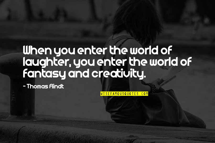 World Of Fantasy Quotes By Thomas Flindt: When you enter the world of laughter, you