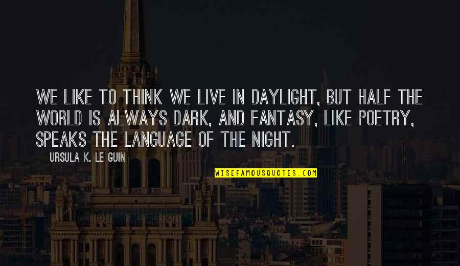 World Of Fantasy Quotes By Ursula K. Le Guin: We like to think we live in daylight,