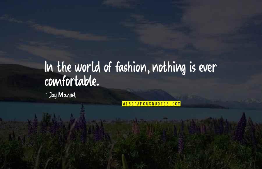 World Of Fashion Quotes By Jay Manuel: In the world of fashion, nothing is ever