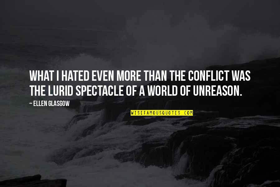 World Of Hate Quotes By Ellen Glasgow: What I hated even more than the conflict