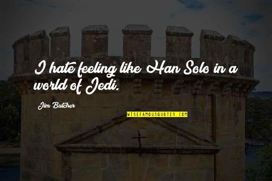 World Of Hate Quotes By Jim Butcher: I hate feeling like Han Solo in a