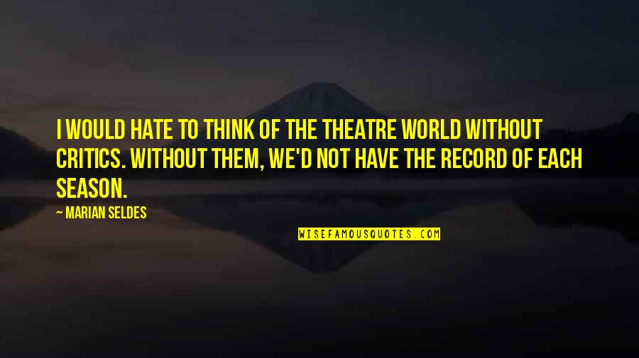 World Of Hate Quotes By Marian Seldes: I would hate to think of the theatre