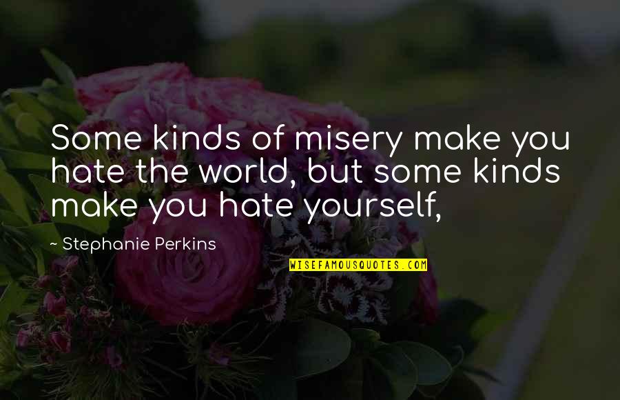 World Of Hate Quotes By Stephanie Perkins: Some kinds of misery make you hate the