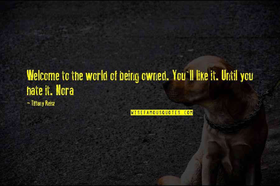 World Of Hate Quotes By Tiffany Reisz: Welcome to the world of being owned. You'll