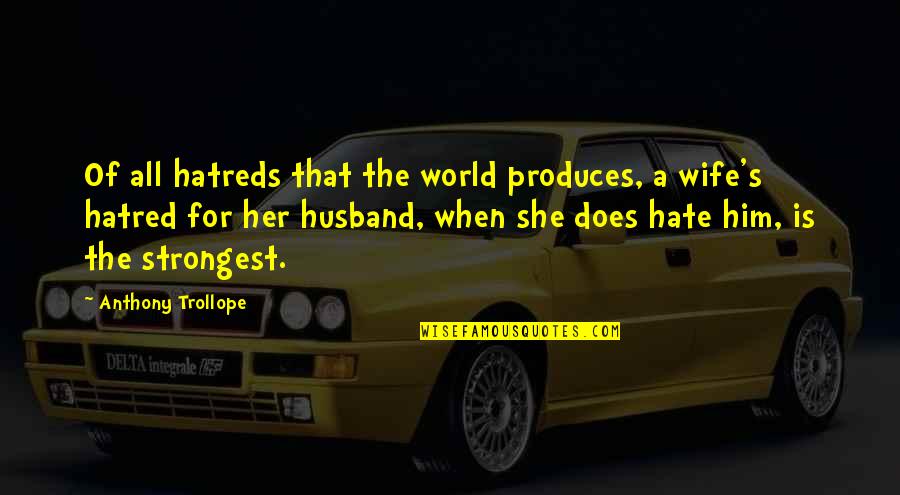 World Of Hatred Quotes By Anthony Trollope: Of all hatreds that the world produces, a World Of Hatred Quotes By Anthony Trollope: Of all hatreds that the world produces, a