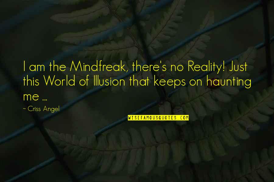 World Of Illusion Quotes By Criss Angel: I am the Mindfreak, there's no Reality! Just