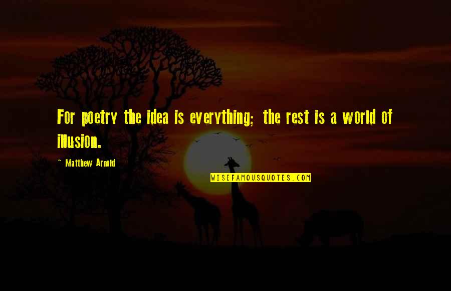 World Of Illusion Quotes By Matthew Arnold: For poetry the idea is everything; the rest