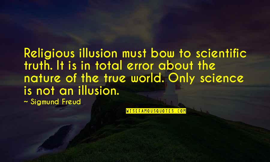 World Of Illusion Quotes By Sigmund Freud: Religious illusion must bow to scientific truth. It