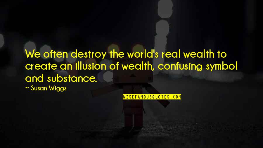 World Of Illusion Quotes By Susan Wiggs: We often destroy the world's real wealth to