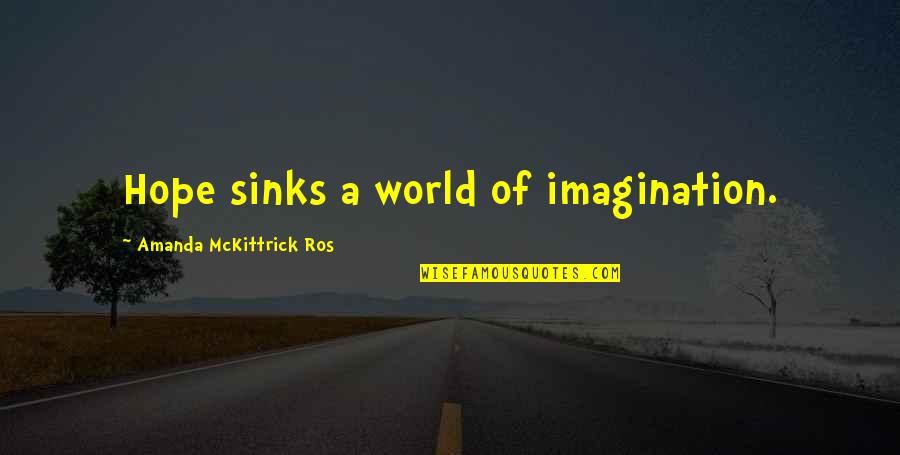 World Of Imagination Quotes By Amanda McKittrick Ros: Hope sinks a world of imagination.