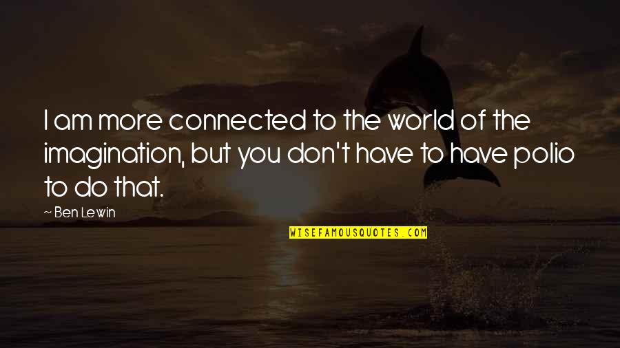 World Of Imagination Quotes By Ben Lewin: I am more connected to the world of