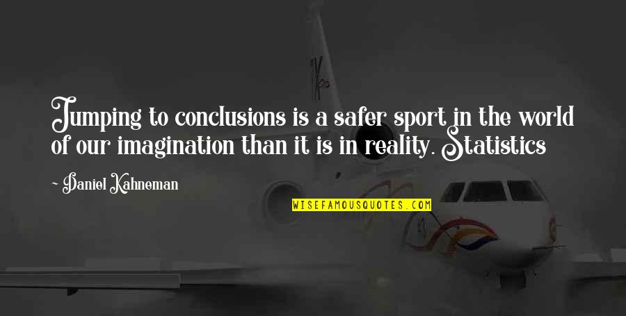 World Of Imagination Quotes By Daniel Kahneman: Jumping to conclusions is a safer sport in