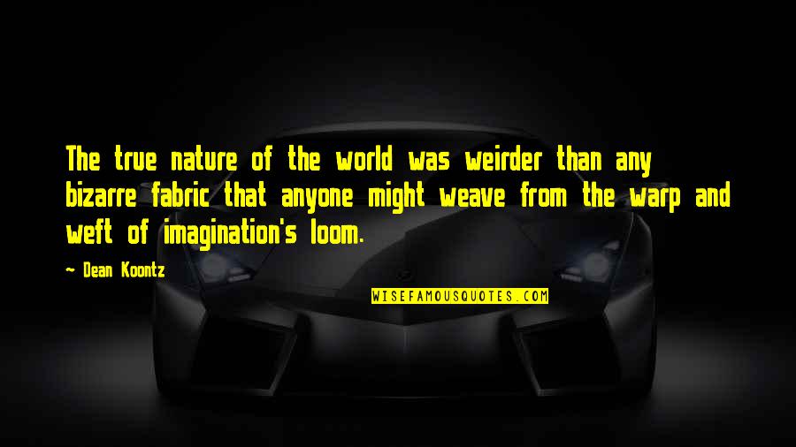 World Of Imagination Quotes By Dean Koontz: The true nature of the world was weirder