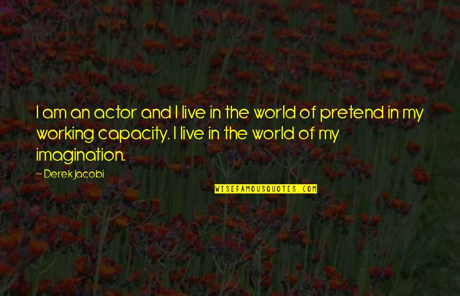 World Of Imagination Quotes By Derek Jacobi: I am an actor and I live in