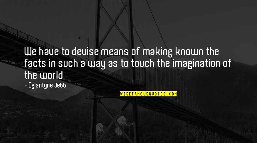 World Of Imagination Quotes By Eglantyne Jebb: We have to devise means of making known