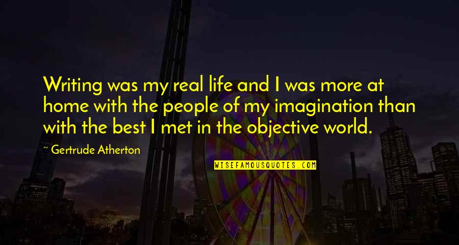 World Of Imagination Quotes By Gertrude Atherton: Writing was my real life and I was
