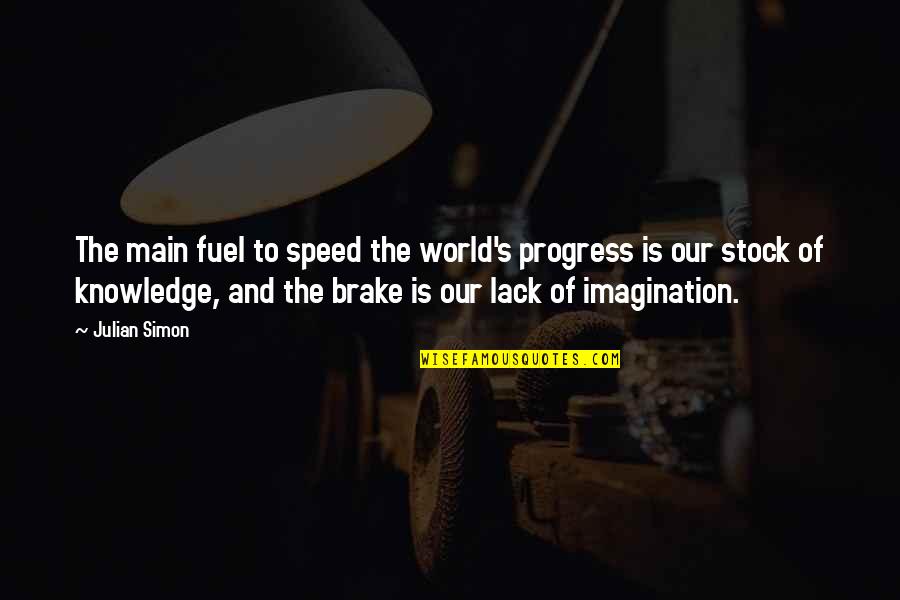 World Of Imagination Quotes By Julian Simon: The main fuel to speed the world's progress