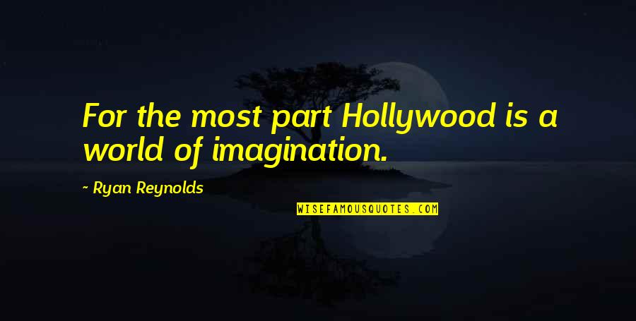 World Of Imagination Quotes By Ryan Reynolds: For the most part Hollywood is a world