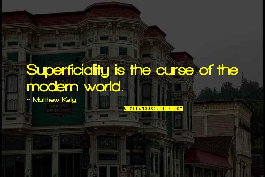 World Of Life Quotes By Matthew Kelly: Superficiality is the curse of the modern world.