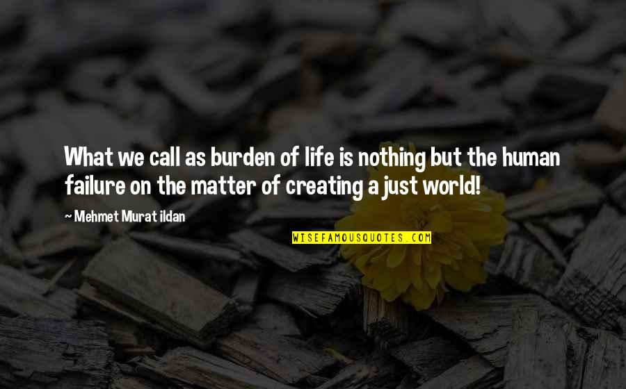 World Of Life Quotes By Mehmet Murat Ildan: What we call as burden of life is