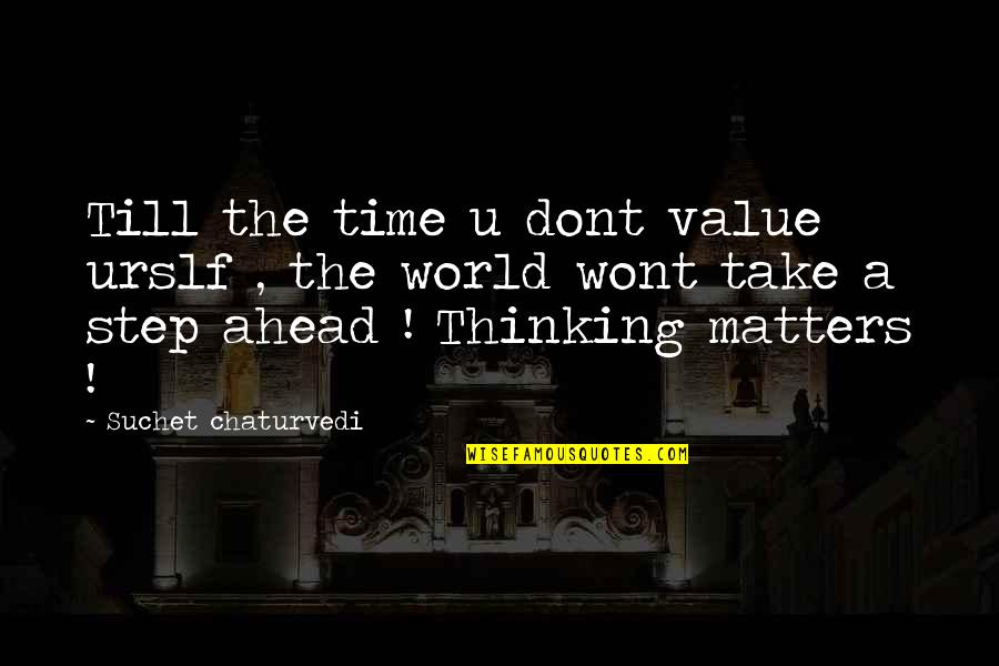 World Of Life Quotes By Suchet Chaturvedi: Till the time u dont value urslf ,