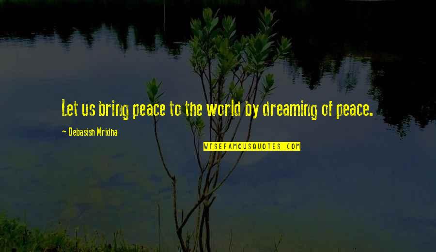 World Of Peace Quotes By Debasish Mridha: Let us bring peace to the world by