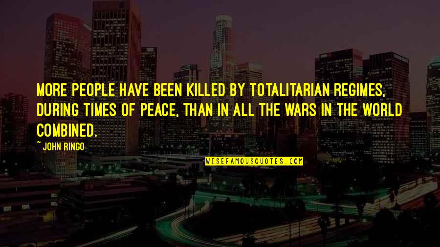 World Of Peace Quotes By John Ringo: More people have been killed by totalitarian regimes,