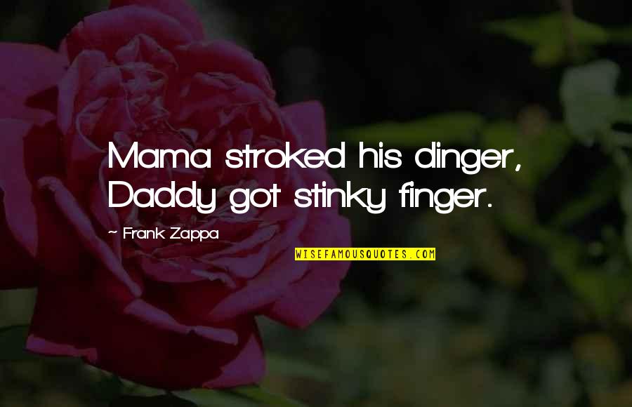 World Of Solitaire Quotes By Frank Zappa: Mama stroked his dinger, Daddy got stinky finger.