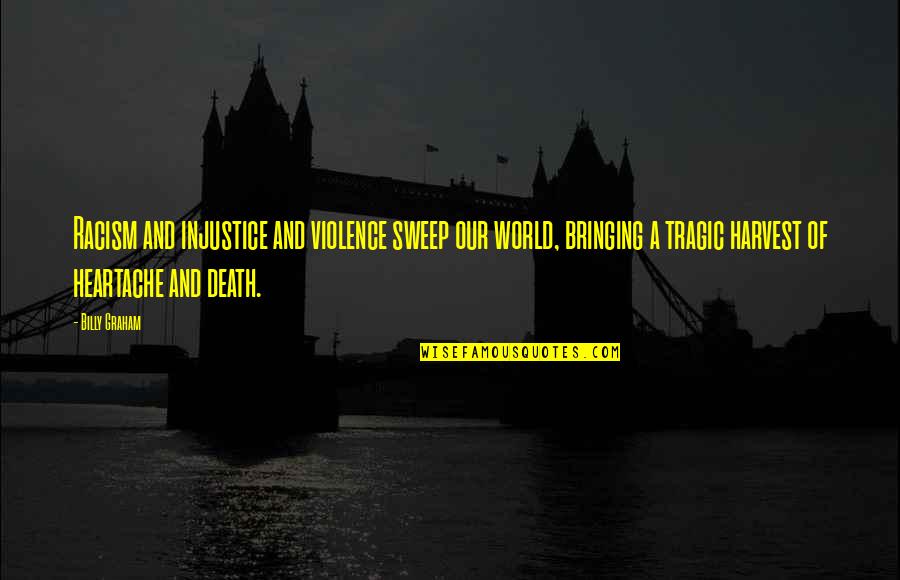 World Of Violence Quotes By Billy Graham: Racism and injustice and violence sweep our world,