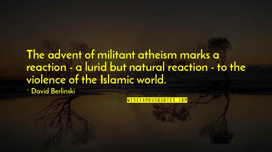 World Of Violence Quotes By David Berlinski: The advent of militant atheism marks a reaction
