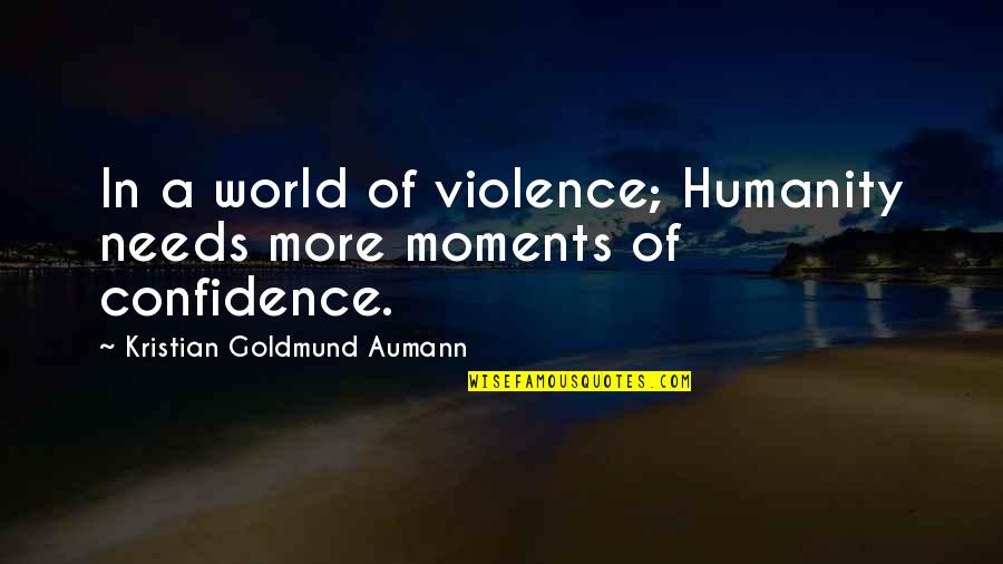 World Of Violence Quotes By Kristian Goldmund Aumann: In a world of violence; Humanity needs more
