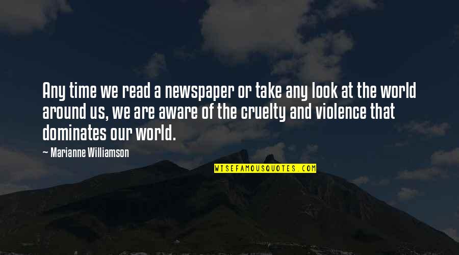 World Of Violence Quotes By Marianne Williamson: Any time we read a newspaper or take