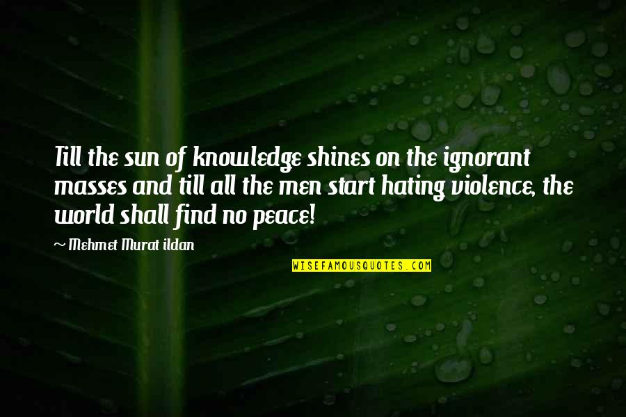 World Of Violence Quotes By Mehmet Murat Ildan: Till the sun of knowledge shines on the