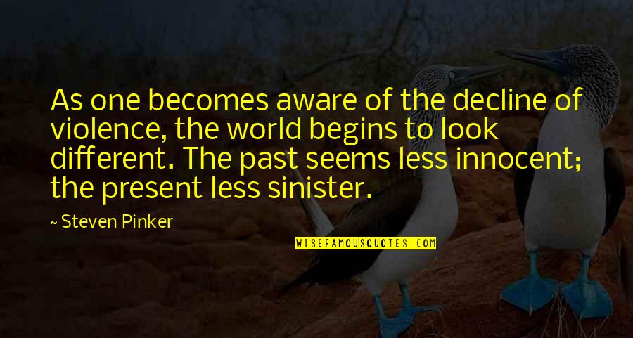 World Of Violence Quotes By Steven Pinker: As one becomes aware of the decline of