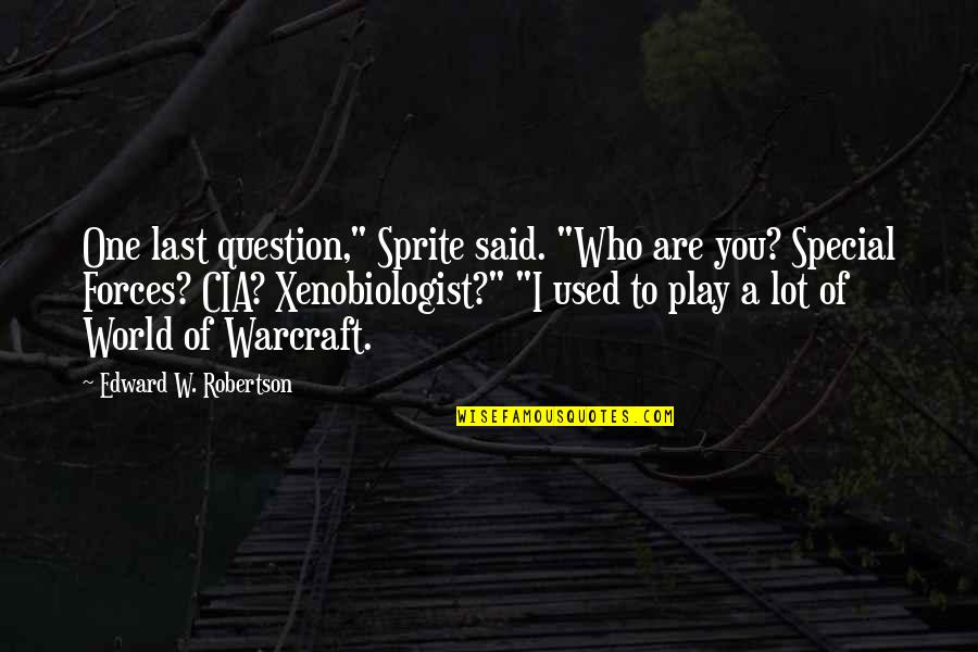 World Of Warcraft Best Quotes By Edward W. Robertson: One last question," Sprite said. "Who are you? World Of Warcraft Best Quotes By Edward W. Robertson: One last question," Sprite said. "Who are you?