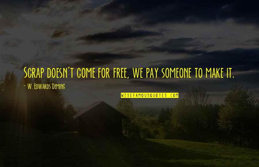 World Of Warcraft Best Quotes By W. Edwards Deming: Scrap doesn't come for free, we pay someone World Of Warcraft Best Quotes By W. Edwards Deming: Scrap doesn't come for free, we pay someone