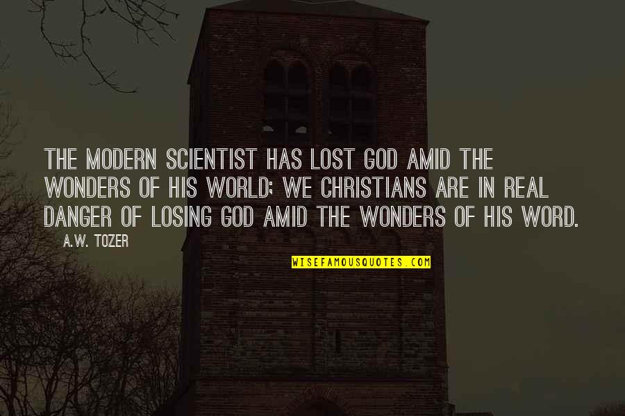 World Of Wonders Quotes By A.W. Tozer: The modern scientist has lost God amid the