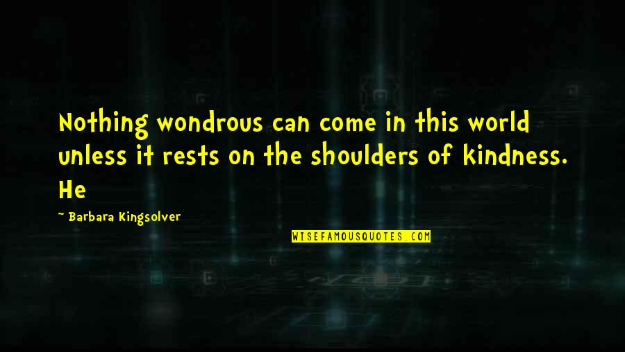 World On My Shoulders Quotes By Barbara Kingsolver: Nothing wondrous can come in this world unless