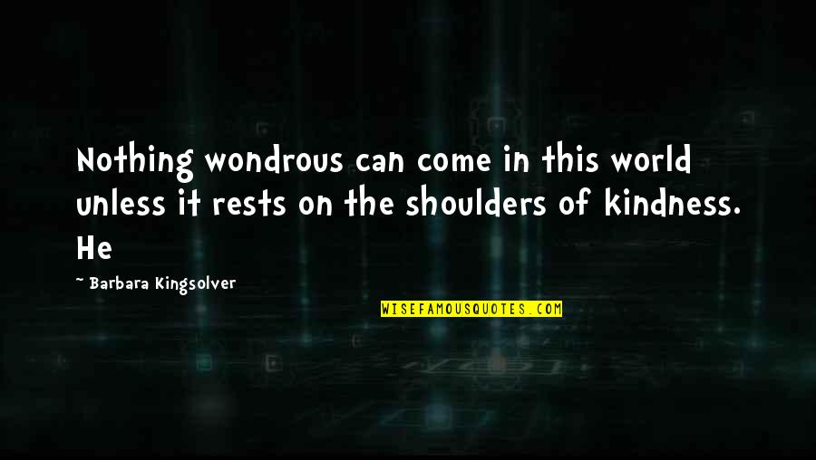 World On Shoulders Quotes By Barbara Kingsolver: Nothing wondrous can come in this world unless