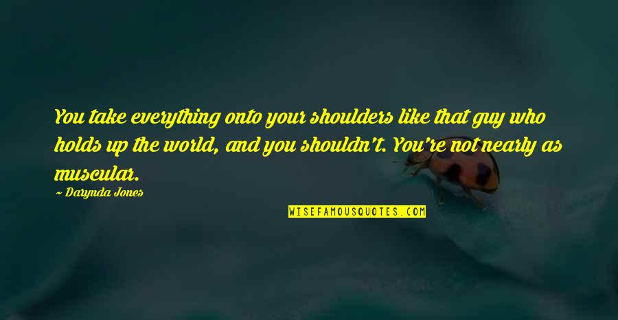 World On Shoulders Quotes By Darynda Jones: You take everything onto your shoulders like that