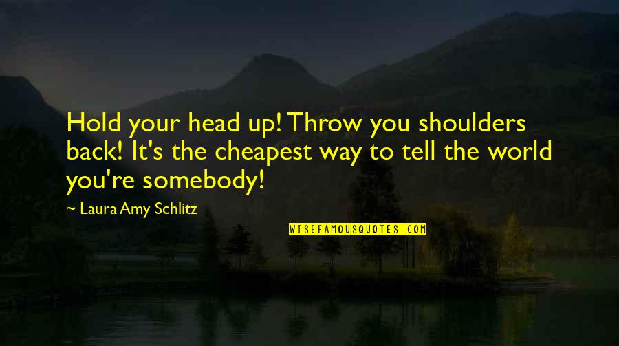 World On Shoulders Quotes By Laura Amy Schlitz: Hold your head up! Throw you shoulders back!