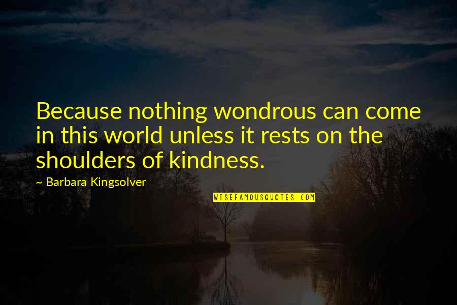 World On Your Shoulders Quotes By Barbara Kingsolver: Because nothing wondrous can come in this world