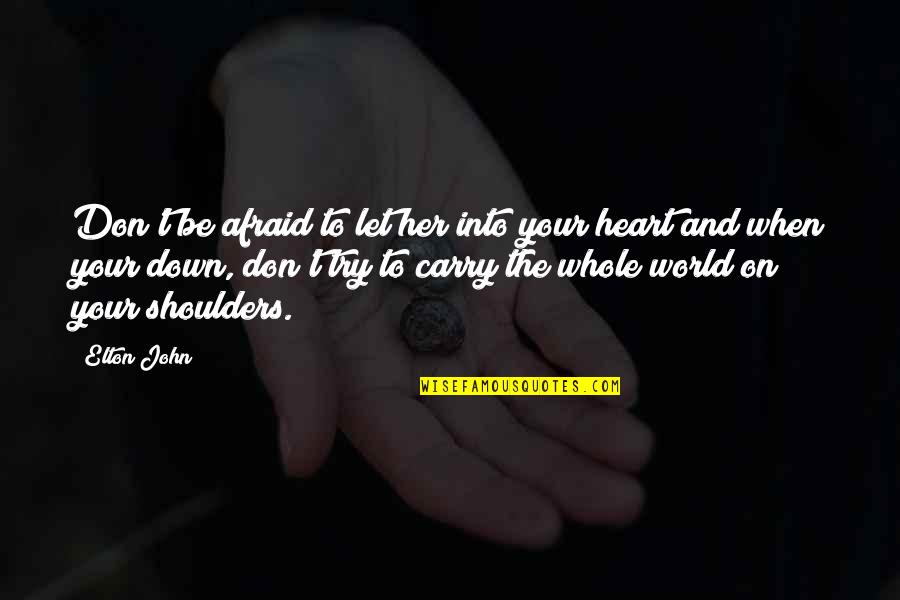 World On Your Shoulders Quotes By Elton John: Don't be afraid to let her into your