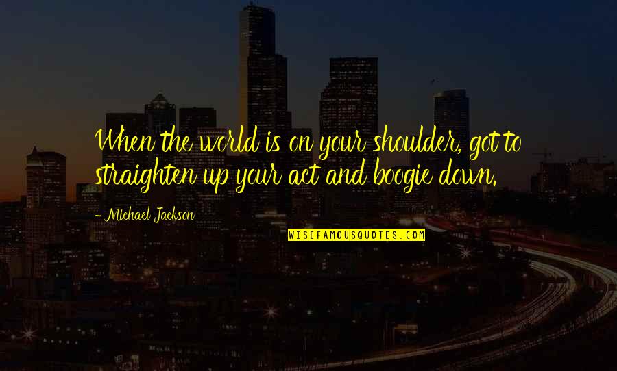 World On Your Shoulders Quotes By Michael Jackson: When the world is on your shoulder, got